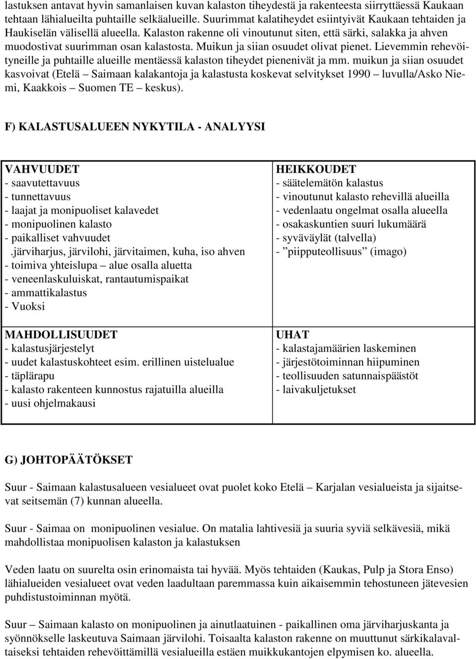 Muikun ja siian osuudet olivat pienet. Lievemmin rehevöityneille ja puhtaille alueille mentäessä kalaston tiheydet pienenivät ja mm.