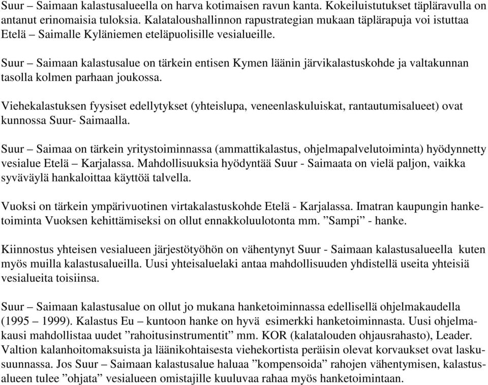 Suur Saimaan kalastusalue on tärkein entisen Kymen läänin järvikalastuskohde ja valtakunnan tasolla kolmen parhaan joukossa.