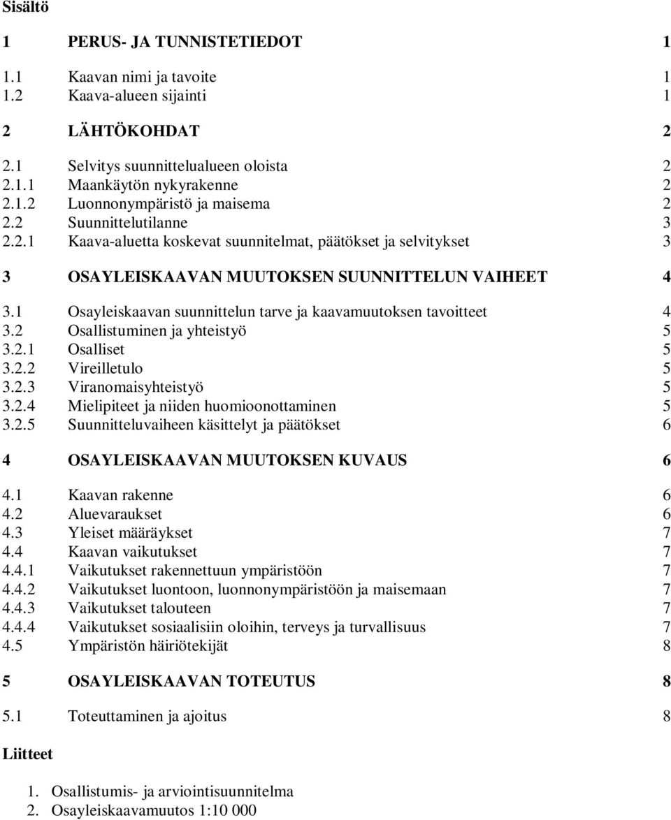 1 Osayleiskaavan suunnittelun tarve ja kaavamuutoksen tavoitteet 4 3.2 Osallistuminen ja yhteistyö 5 3.2.1 Osalliset 5 3.2.2 Vireilletulo 5 3.2.3 Viranomaisyhteistyö 5 3.2.4 Mielipiteet ja niiden huomioonottaminen 5 3.