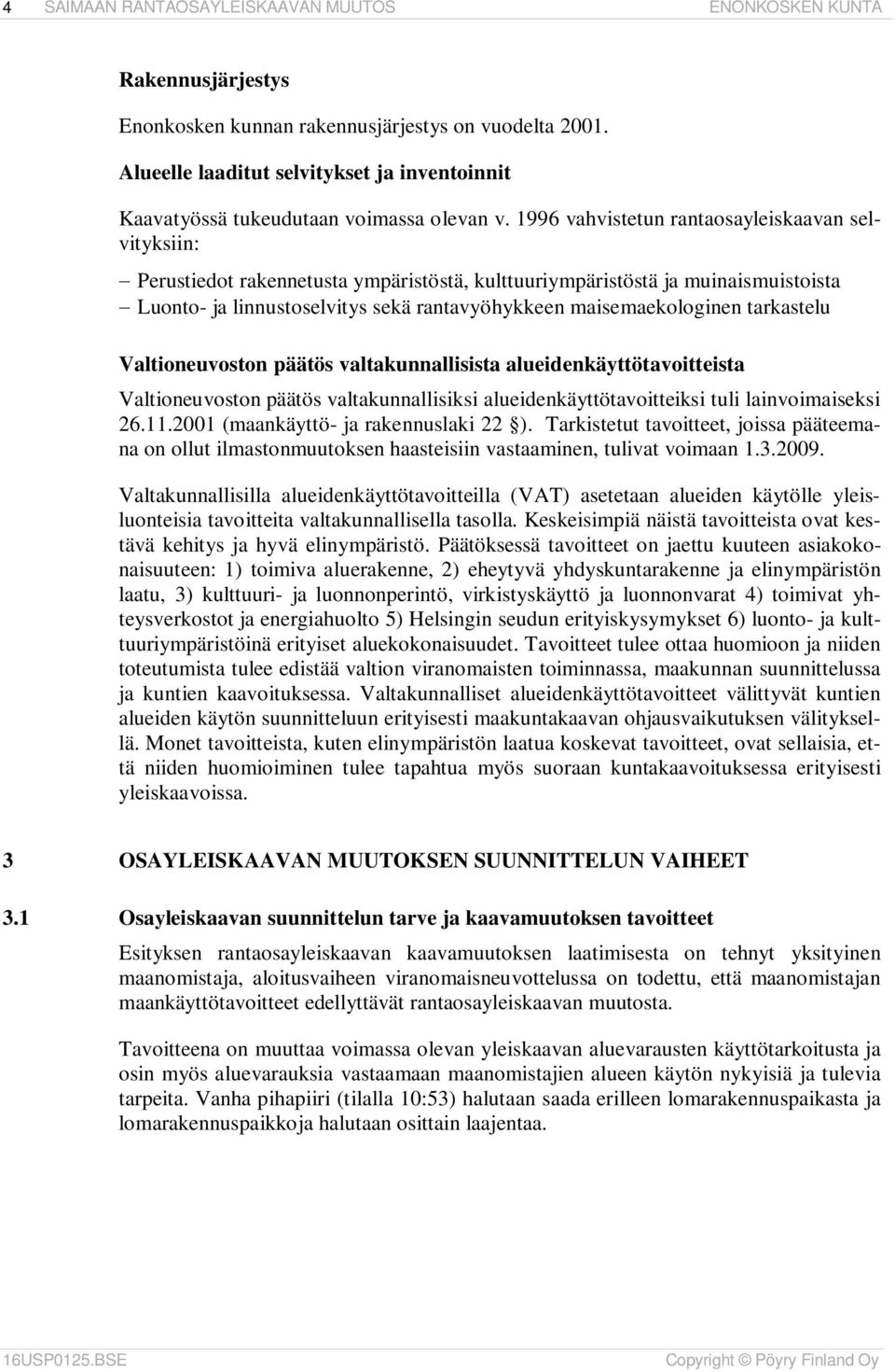 tarkastelu Valtioneuvoston päätös valtakunnallisista alueidenkäyttötavoitteista Valtioneuvoston päätös valtakunnallisiksi alueidenkäyttötavoitteiksi tuli lainvoimaiseksi 26.11.