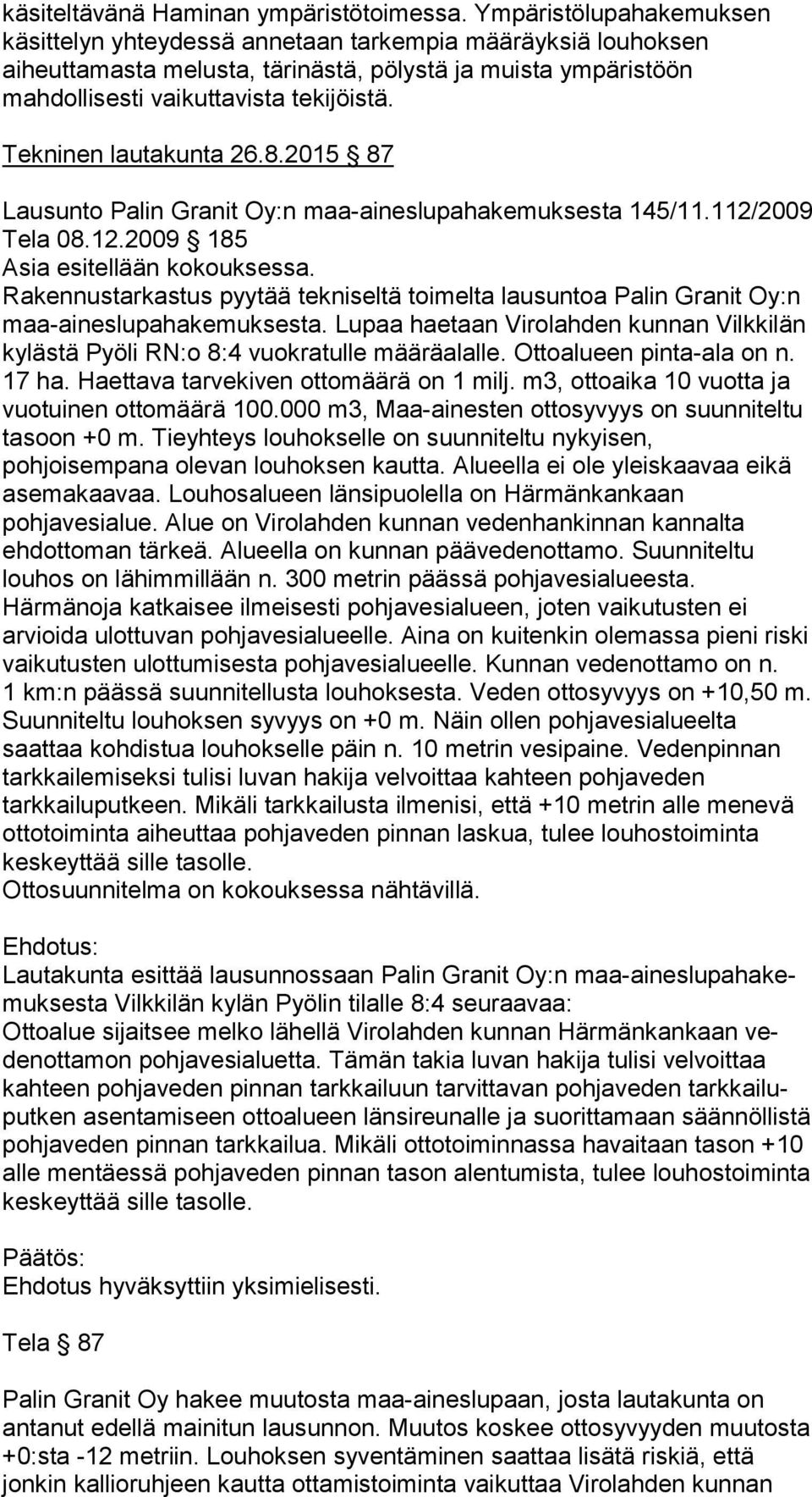 Tekninen lautakunta 26.8.2015 87 Lausunto Palin Granit Oy:n maa-aineslupahakemuksesta 145/11.112/2009 Tela 08.12.2009 185 Asia esitellään kokouksessa.