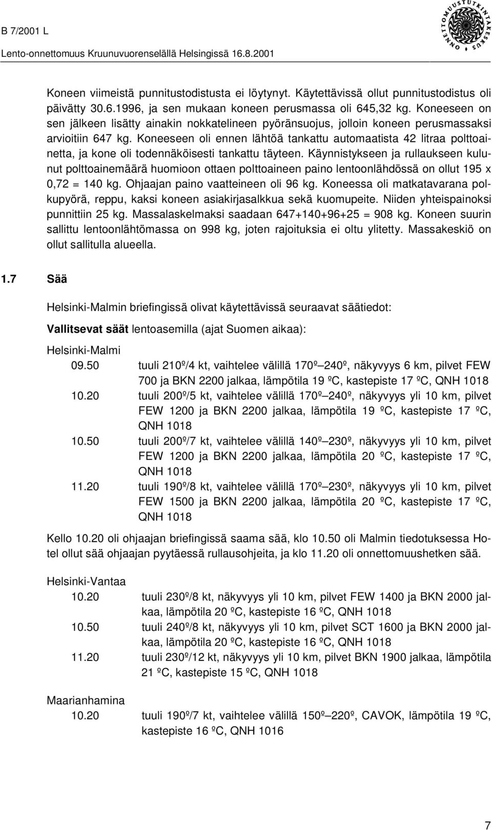 Koneeseen oli ennen lähtöä tankattu automaatista 42 litraa polttoainetta, ja kone oli todennäköisesti tankattu täyteen.