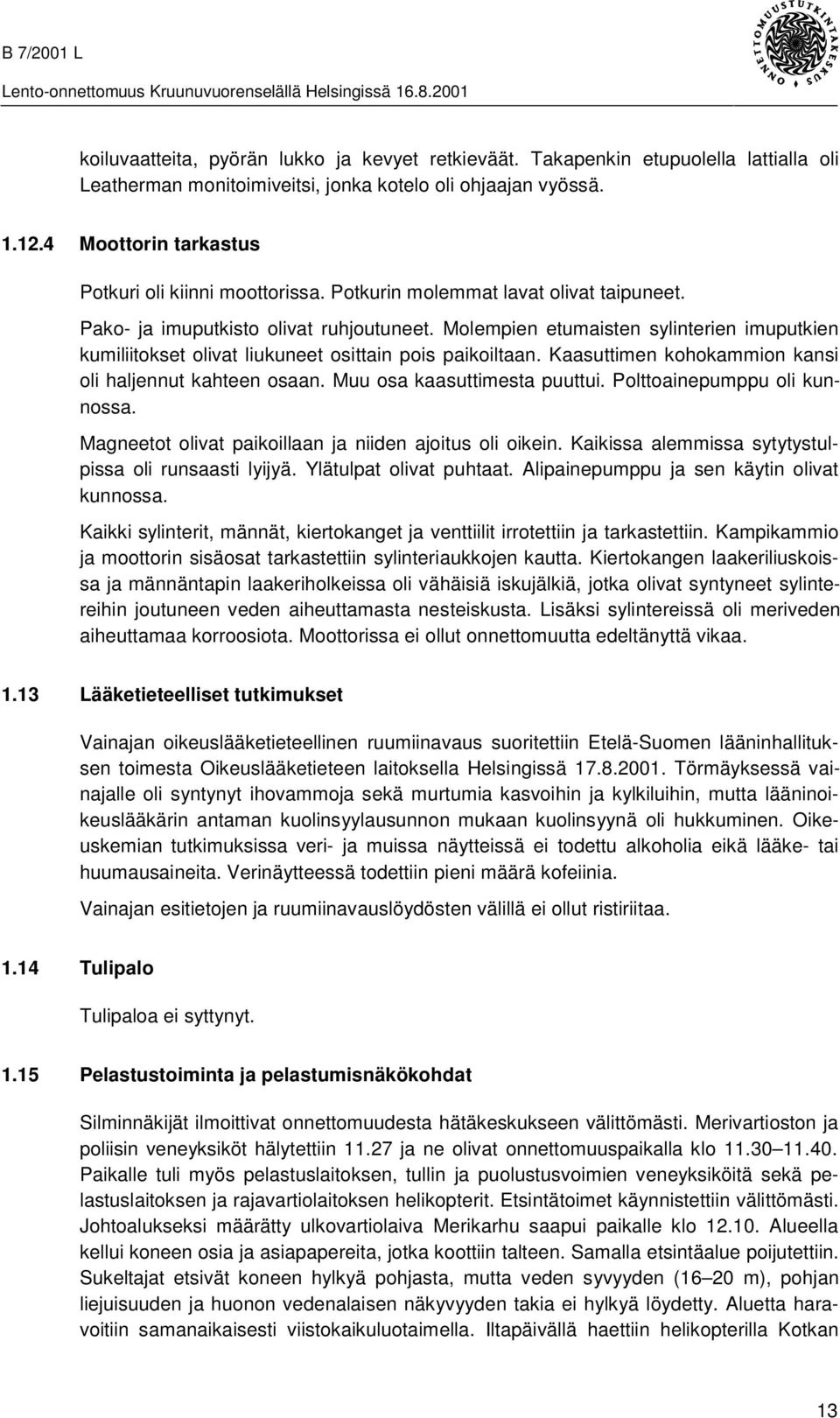 Molempien etumaisten sylinterien imuputkien kumiliitokset olivat liukuneet osittain pois paikoiltaan. Kaasuttimen kohokammion kansi oli haljennut kahteen osaan. Muu osa kaasuttimesta puuttui.