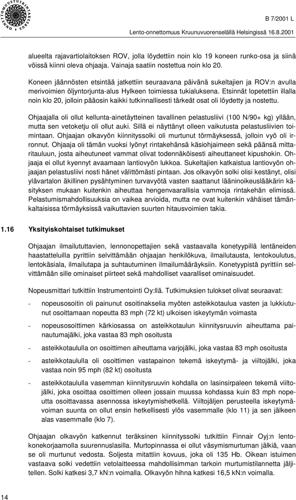 Etsinnät lopetettiin illalla noin klo 20, jolloin pääosin kaikki tutkinnallisesti tärkeät osat oli löydetty ja nostettu.