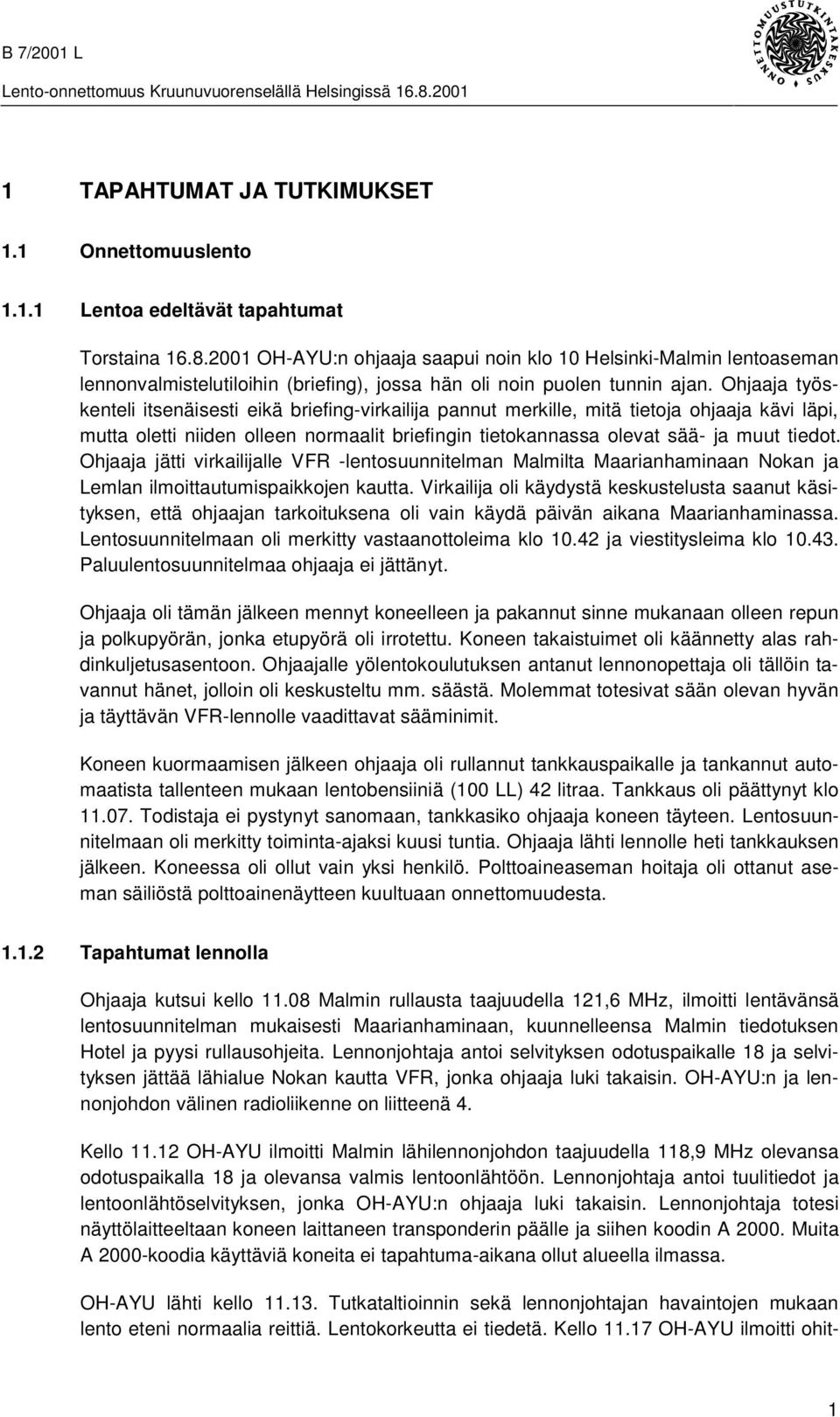 Ohjaaja työskenteli itsenäisesti eikä briefing-virkailija pannut merkille, mitä tietoja ohjaaja kävi läpi, mutta oletti niiden olleen normaalit briefingin tietokannassa olevat sää- ja muut tiedot.