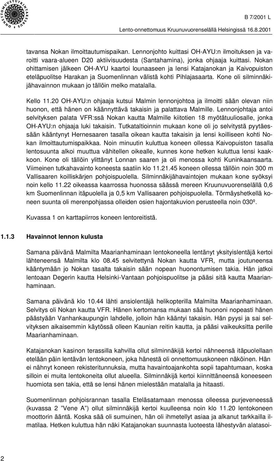 Kone oli silminnäkijähavainnon mukaan jo tällöin melko matalalla. Kello 11.