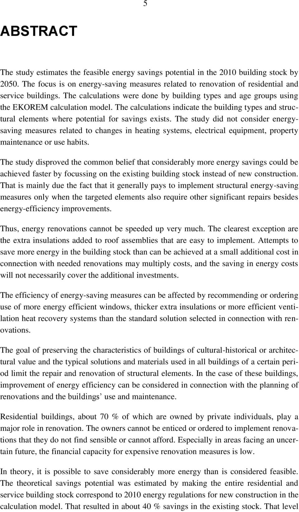The study did not consider energysaving measures related to changes in heating systems, electrical equipment, property maintenance or use habits.