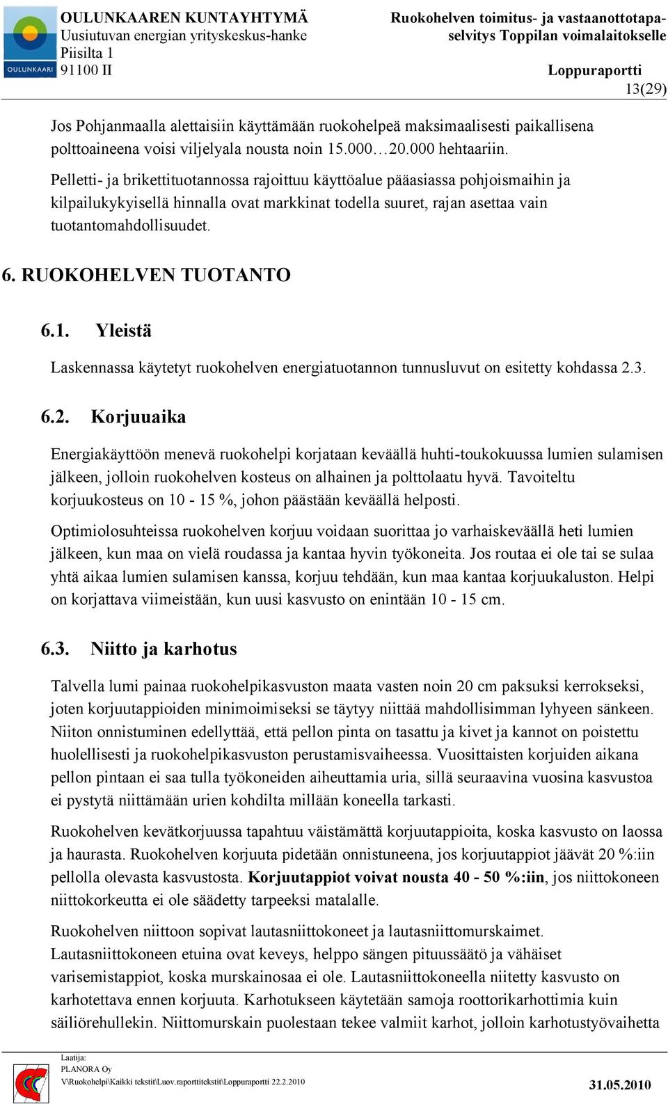 RUOKOHELVEN TUOTANTO 6.1. Yleistä Laskennassa käytetyt ruokohelven energiatuotannon tunnusluvut on esitetty kohdassa 2.