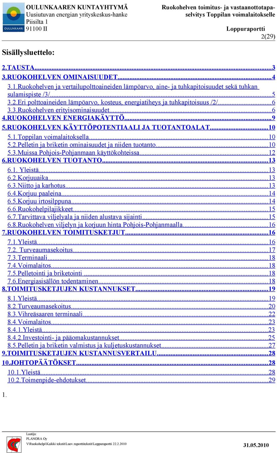 Pelletin ja briketin ominaisuudet ja niiden tuotanto...10 5.3.Muissa Pohjois-Pohjanmaan käyttökohteissa... 12 6.RUOKOHELVEN TUOTANTO... 13 6.1. Yleistä...13 6.2.Korjuuaika...13 6.3.Niitto ja karhotus.