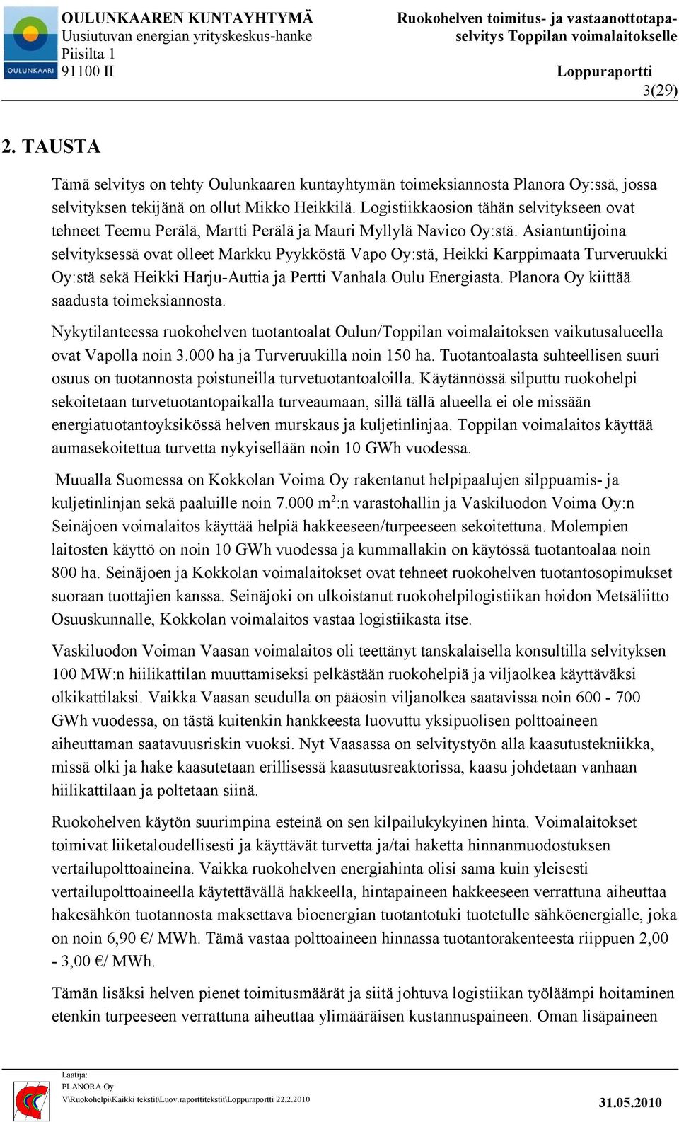 Asiantuntijoina selvityksessä ovat olleet Markku Pyykköstä Vapo Oy:stä, Heikki Karppimaata Turveruukki Oy:stä sekä Heikki Harju-Auttia ja Pertti Vanhala Oulu Energiasta.
