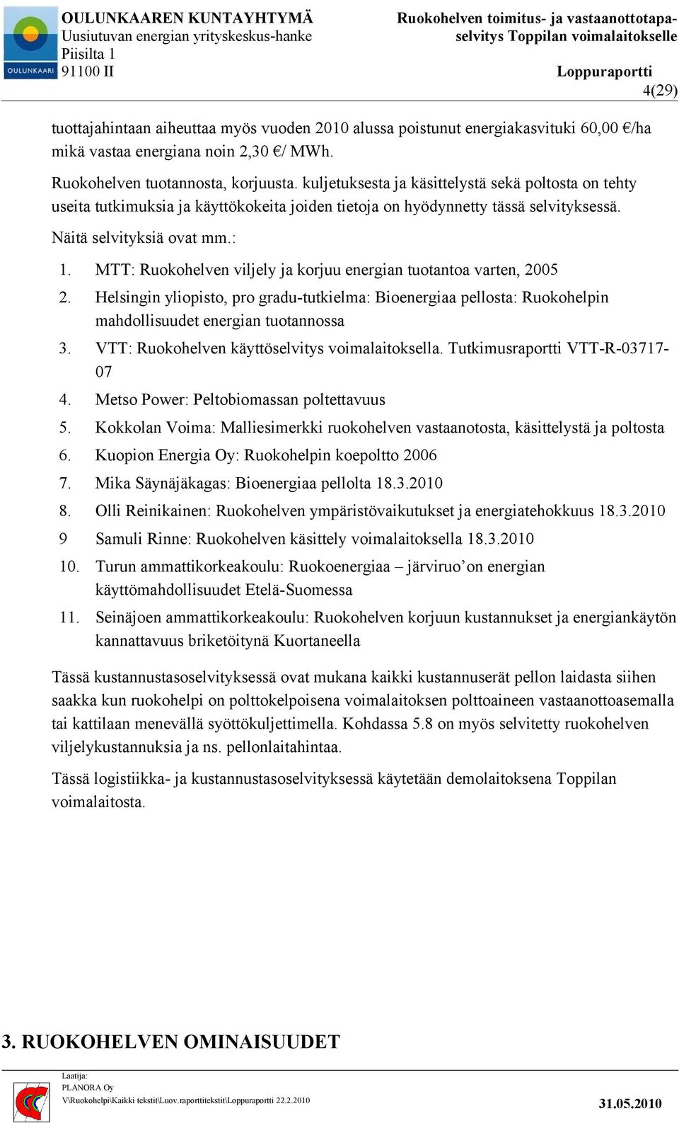 MTT: Ruokohelven viljely ja korjuu energian tuotantoa varten, 2005 2. Helsingin yliopisto, pro gradu-tutkielma: Bioenergiaa pellosta: Ruokohelpin mahdollisuudet energian tuotannossa 3.