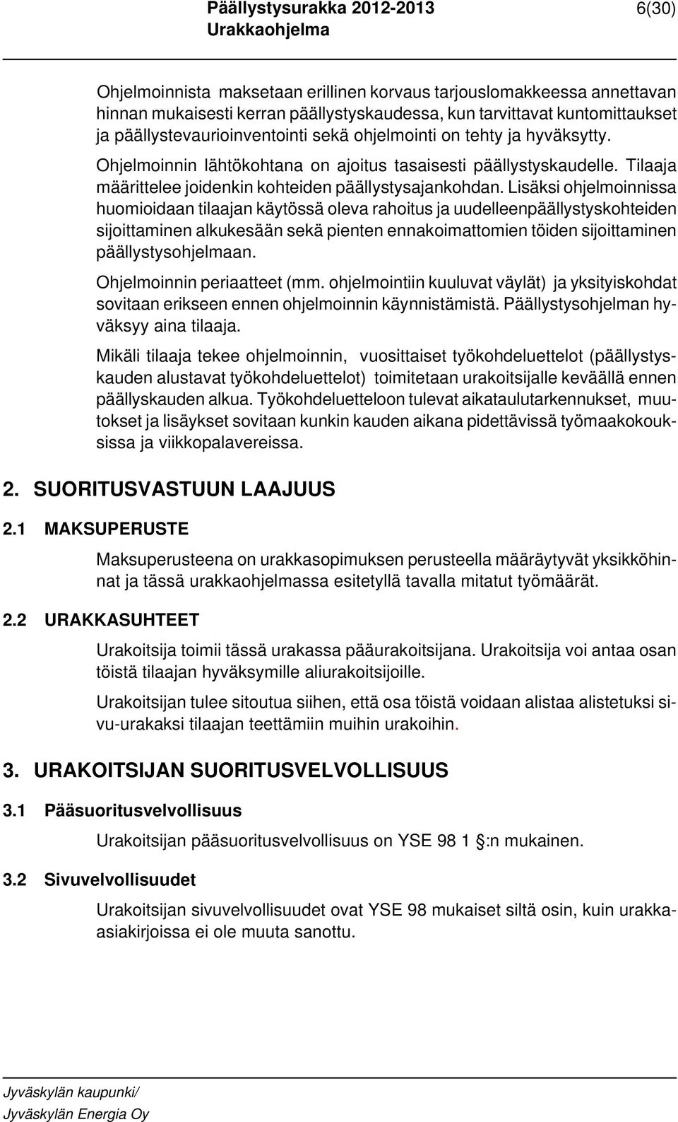 Lisäksi ohjelmoinnissa huomioidaan tilaajan käytössä oleva rahoitus ja uudelleenpäällystyskohteiden sijoittaminen alkukesään sekä pienten ennakoimattomien töiden sijoittaminen päällystysohjelmaan.