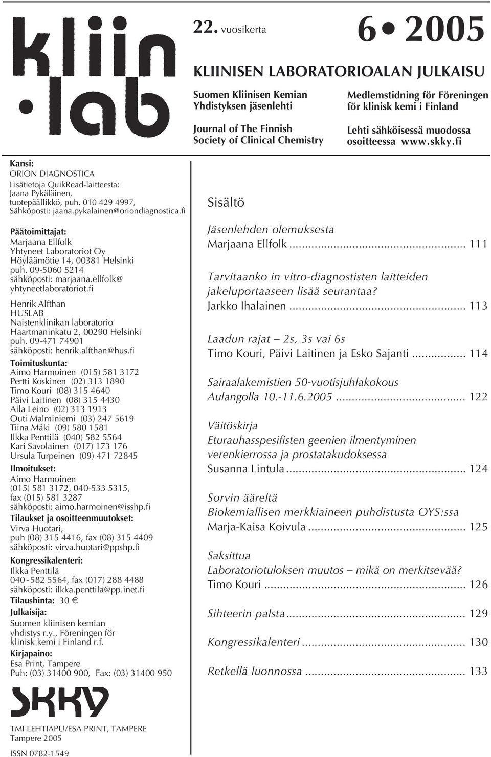 pykalainen@oriondiagnostica.fi Päätoimittajat: Marjaana Ellfolk Yhtyneet Laboratoriot Oy Höyläämötie 14, 00381 Helsinki puh. 09-5060 5214 sähköposti: marjaana.ellfolk@ yhtyneetlaboratoriot.