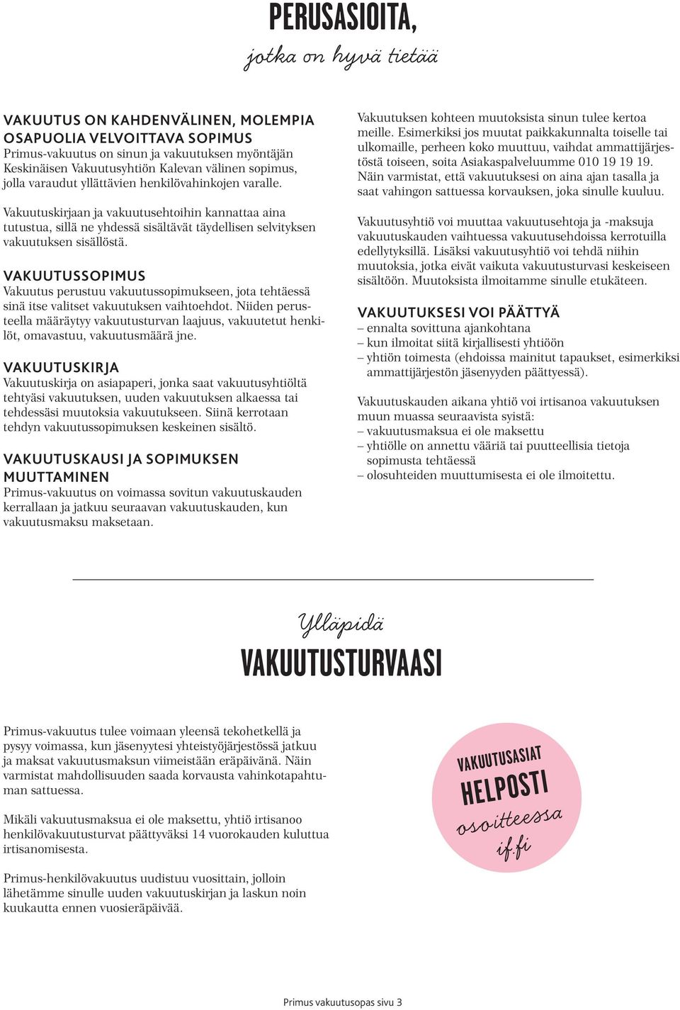 VAKUUTUSSOPIMUS Vakuutus perustuu vakuutussopimukseen, jota tehtäessä sinä itse valitset vakuutuksen vaihtoehdot.