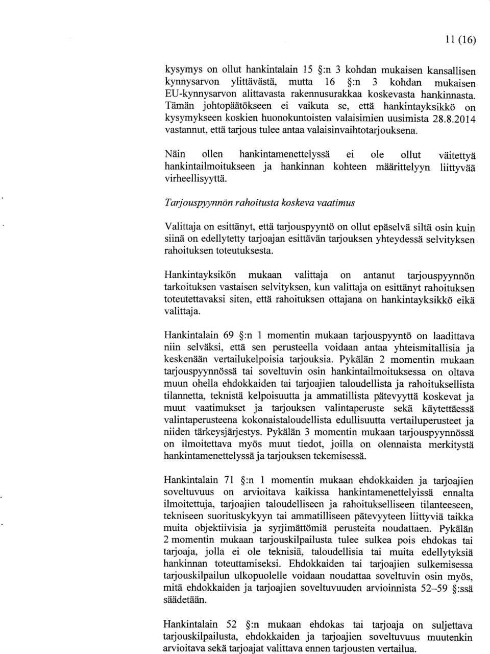 Näin ollen hankintamenettelyssä ei ole ollut väitettyä hankintailmoitukseen ja hankinnan kohteen määrittelyyn liittyvää virheellisyyttä.