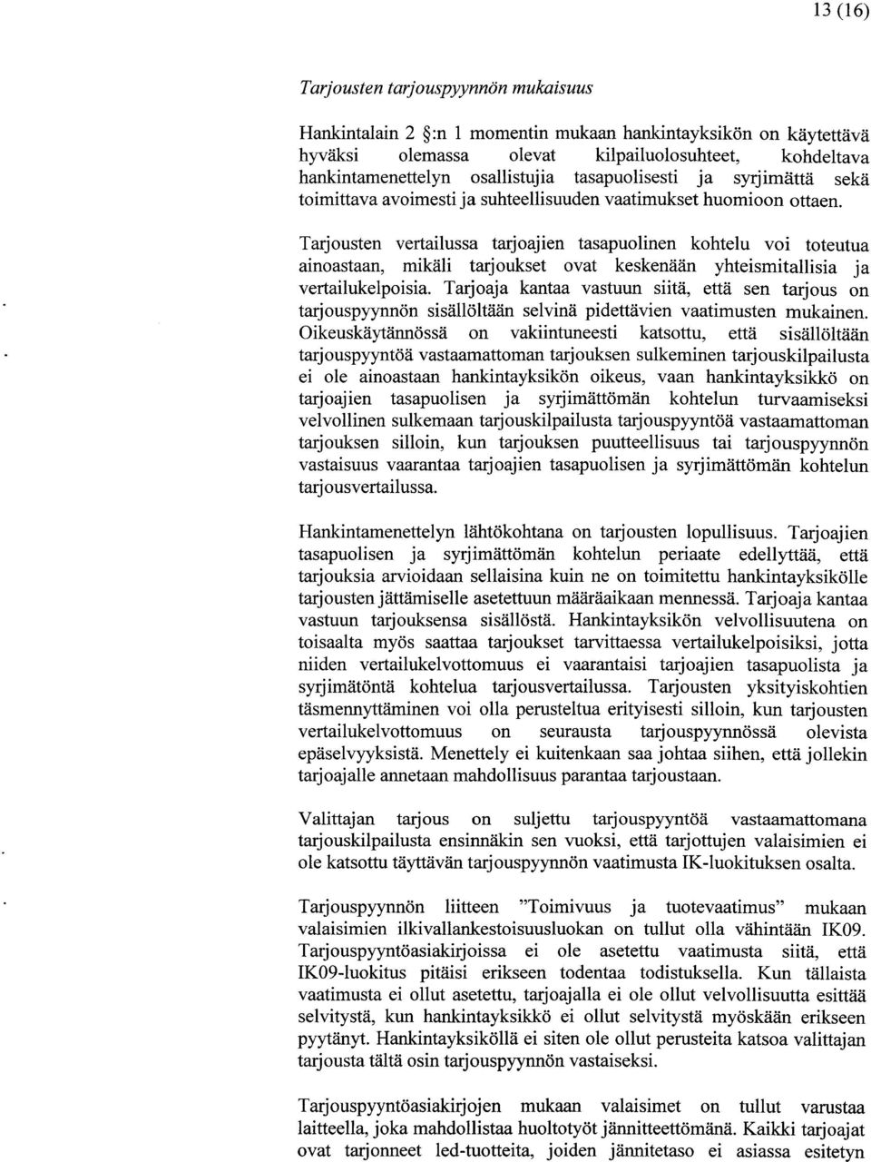 Tarjousten vertailussa tarjoajien tasapuoli nen koh tel u voi tot eut ua ainoastaan, mikäli tarjoukset ovat kesken ä ä n yh tei sm i ta ll i si a ja vertailukelpoisia.