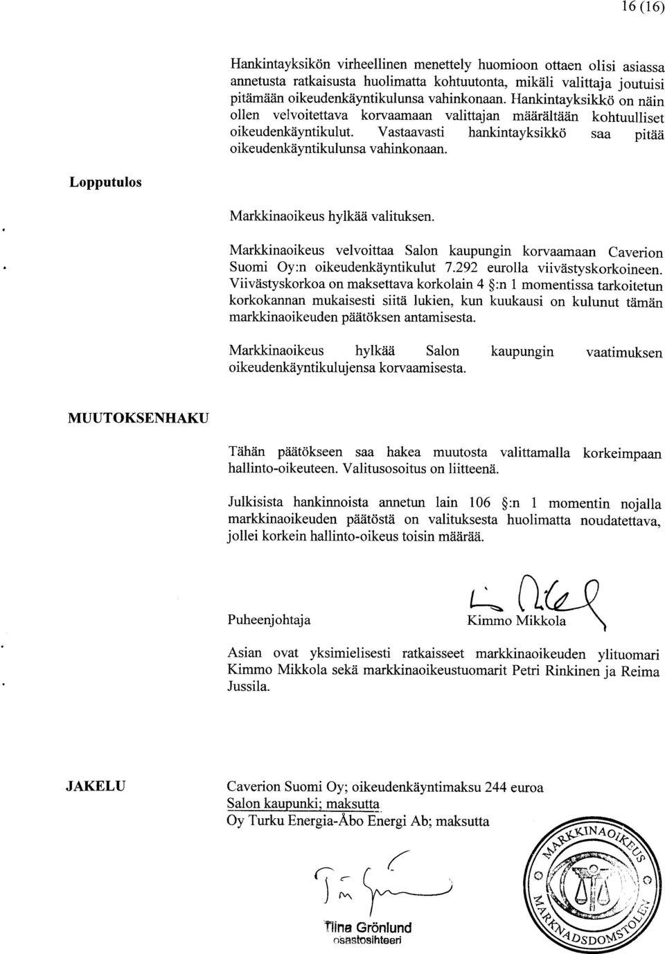 Lopputulos Markkinaoikeus hylkää valituksen. Markkinaoikeus velvoittaa Salon kaupungin korvaamaan Caverion Suomi Oy:n oikeudenkäyntikulut 7.292 eurolla viivästyskorkoineen.