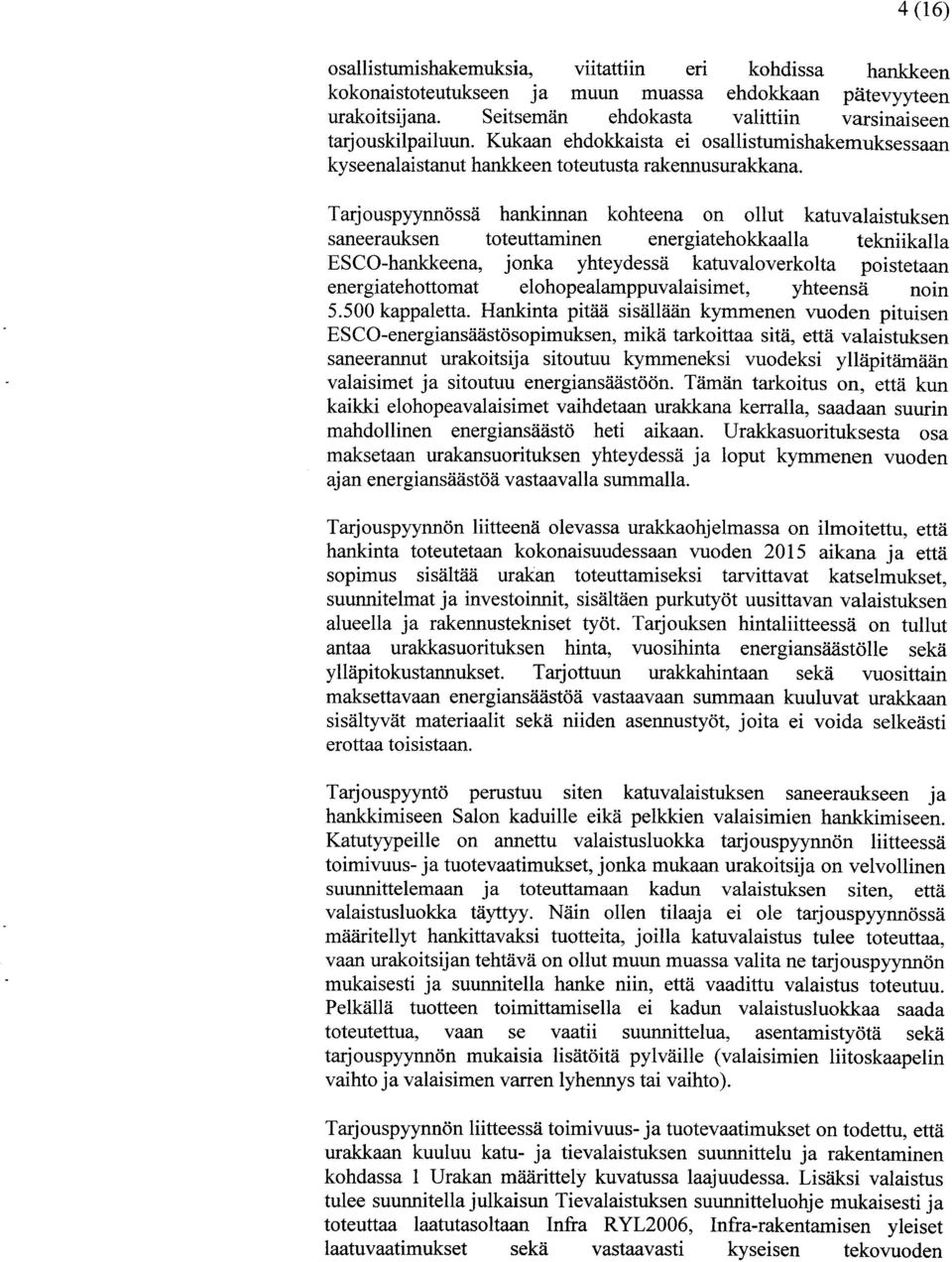 Tarjouspyynnössä hankinnan kohteena on ollut katuvalaistuksen saneerauksen toteuttaminen energiatehokkaalla tekniikalla ESCO-hankkeena, jonka yhteydessä katuvaloverkolta poistetaan energiatehottomat