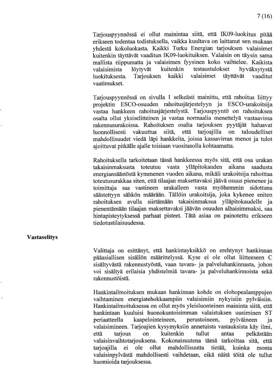 Kaikista valaisimista löytyvät kuitenkin testaustulokset hyväksytystä luokituksesta. Tarjouksen kaikki valaisimet täyttävät vaaditut vaatimukset.