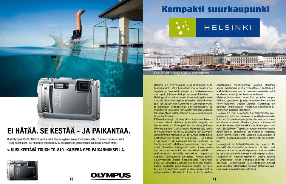 Se on lisäksi varustettu GPS-paikantimella, joten tiedät aina missä kuva on otettu. > UUSI KESTÄVÄ TOUGH TG-810 -KAMERA GPS-PAIKANNUKSELLA.