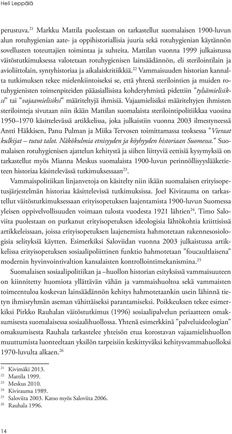 Mattilan vuonna 1999 julkaistussa väitöstutkimuksessa valotetaan rotuhygienisen lainsäädännön, eli sterilointilain ja avioliittolain, syntyhistoriaa ja aikalaiskritiikkiä.
