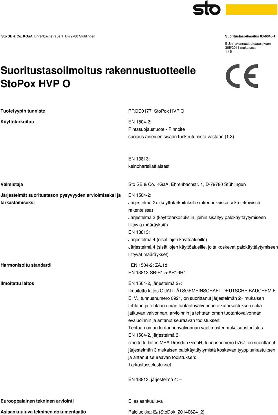 1, D-79780 Stühlingen EN 1504-2: Järjestelmä 2+ (käyttötarkoituksille rakennuksissa sekä teknisissä rakenteissa) Järjestelmä 3 (käyttötarkoituksiin, joihin sisältyy palokäyttäytymiseen liittyviä