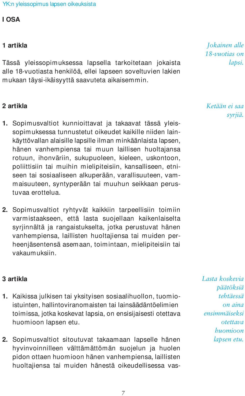 Sopimusvaltiot kunnioittavat ja takaavat tässä yleissopimuksessa tunnustetut oikeudet kaikille niiden lainkäyttövallan alaisille lapsille ilman minkäänlaista lapsen, hänen vanhempiensa tai muun