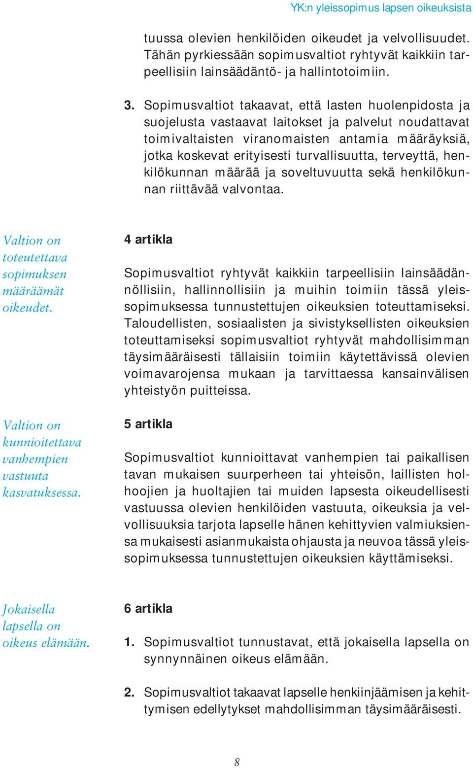 turvallisuutta, terveyttä, henkilökunnan määrää ja soveltuvuutta sekä henkilökunnan riittävää valvontaa. Valtion on toteutettava sopimuksen määräämät oikeudet.