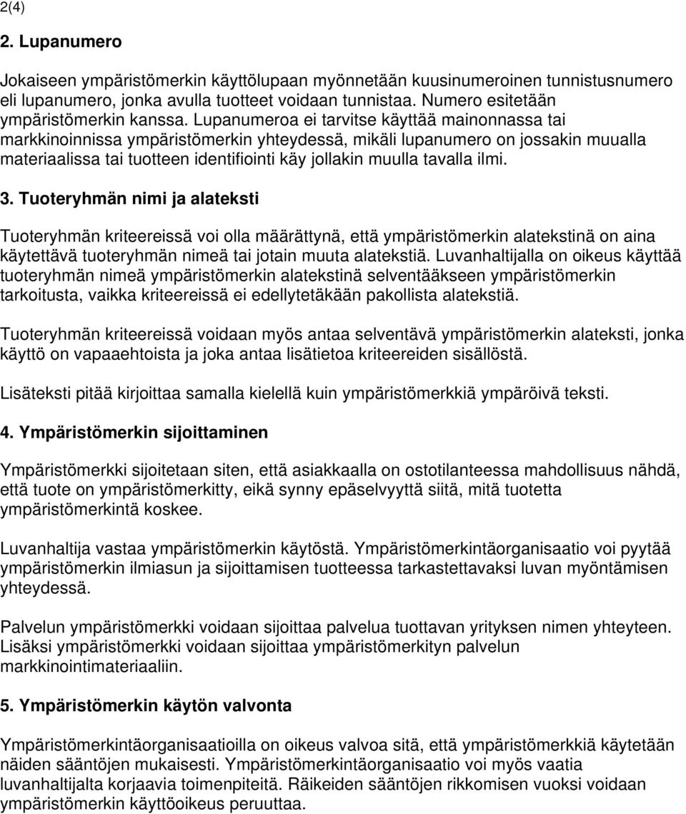 ilmi. 3. Tuoteryhmän nimi ja alateksti Tuoteryhmän kriteereissä voi olla määrättynä, että ympäristömerkin alatekstinä on aina käytettävä tuoteryhmän nimeä tai jotain muuta alatekstiä.