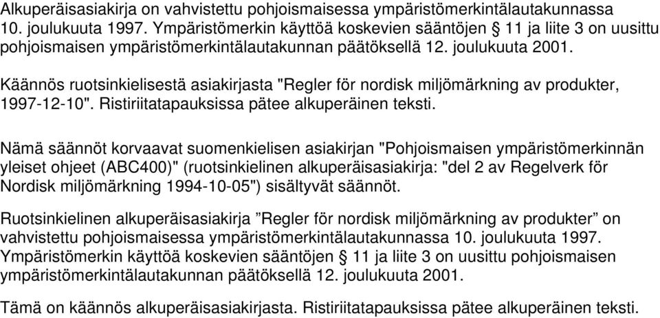 Käännös ruotsinkielisestä asiakirjasta "Regler för nordisk miljömärkning av produkter, 1997-12-10". Ristiriitatapauksissa pätee alkuperäinen teksti.