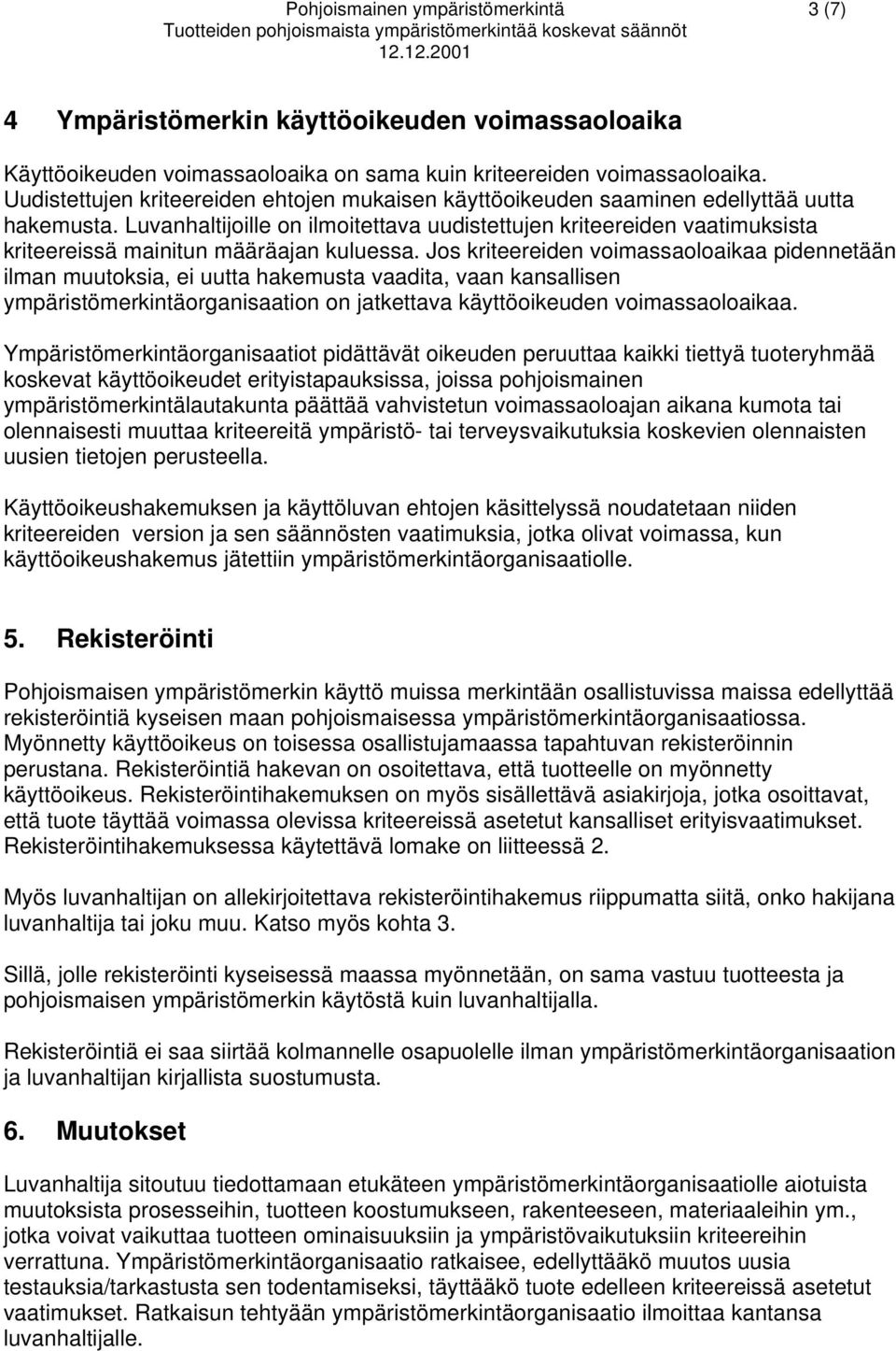 Uudistettujen kriteereiden ehtojen mukaisen käyttöoikeuden saaminen edellyttää uutta hakemusta.