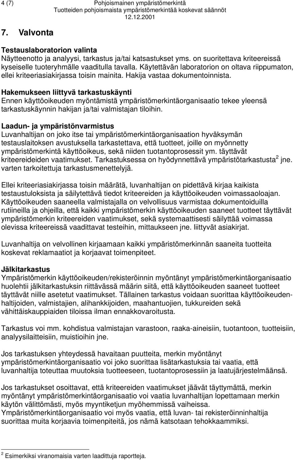 Käytettävän laboratorion on oltava riippumaton, ellei kriteeriasiakirjassa toisin mainita. Hakija vastaa dokumentoinnista.