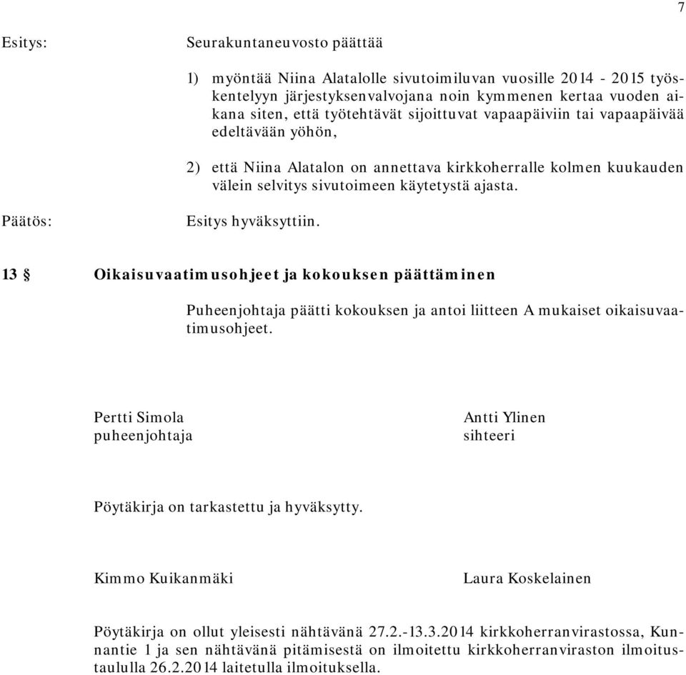 13 Oikaisuvaatimusohjeet ja kokouksen päättäminen Puheenjohtaja päätti kokouksen ja antoi liitteen A mukaiset oikaisuvaatimusohjeet.