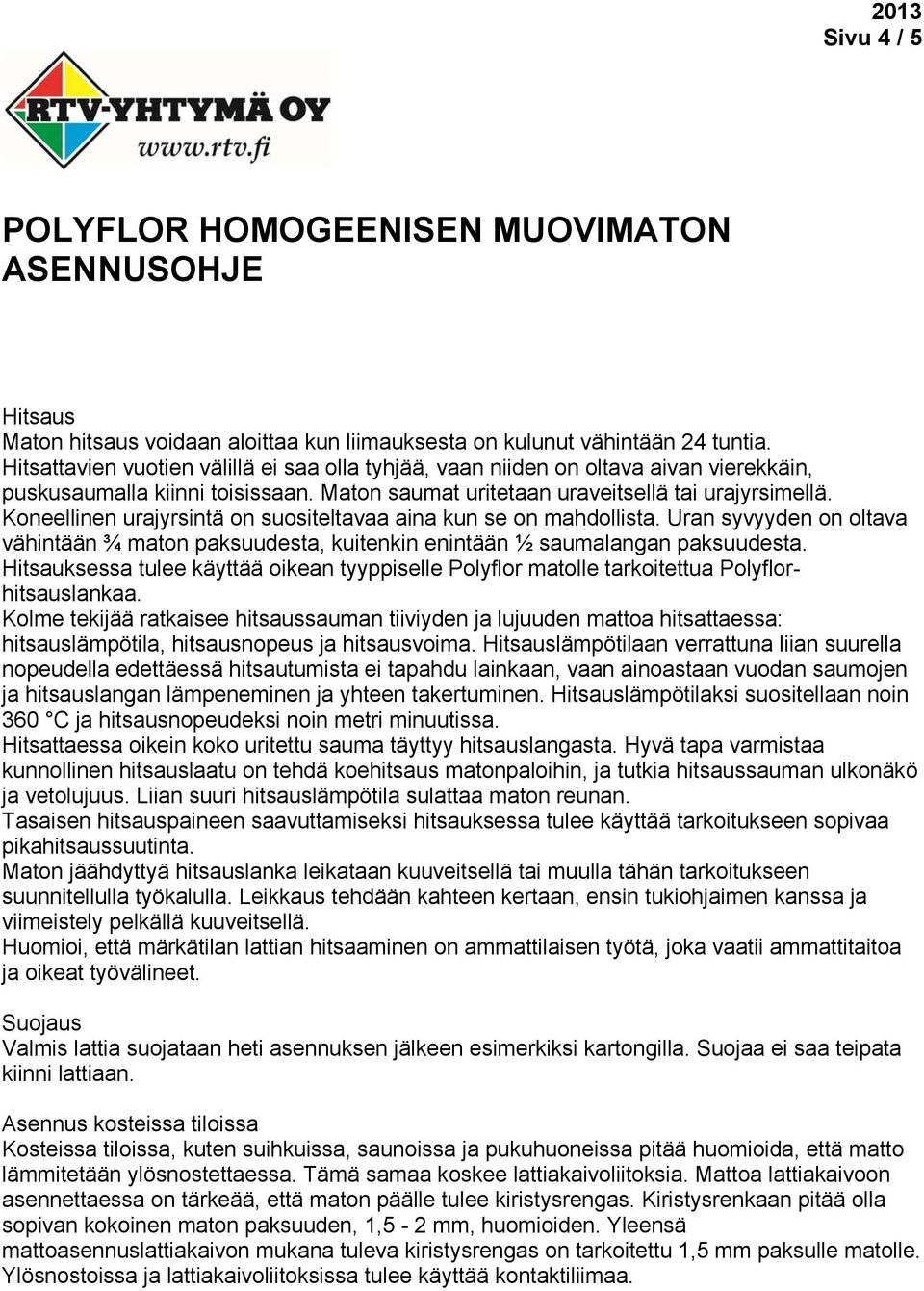 Koneellinen urajyrsintä on suositeltavaa aina kun se on mahdollista. Uran syvyyden on oltava vähintään ¾ maton paksuudesta, kuitenkin enintään ½ saumalangan paksuudesta.