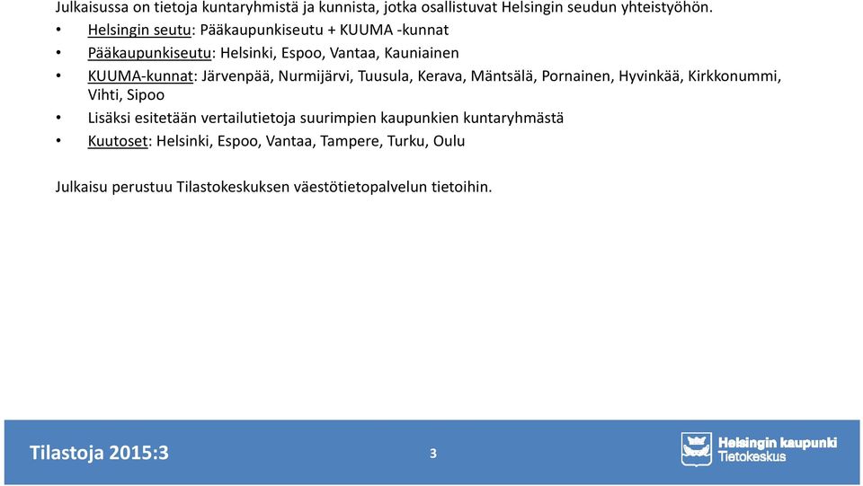 Järvenpää, Nurmijärvi, Tuusula, Kerava, Mäntsälä, Pornainen, Hyvinkää, Kirkkonummi, Vihti, Sipoo Lisäksi esitetään