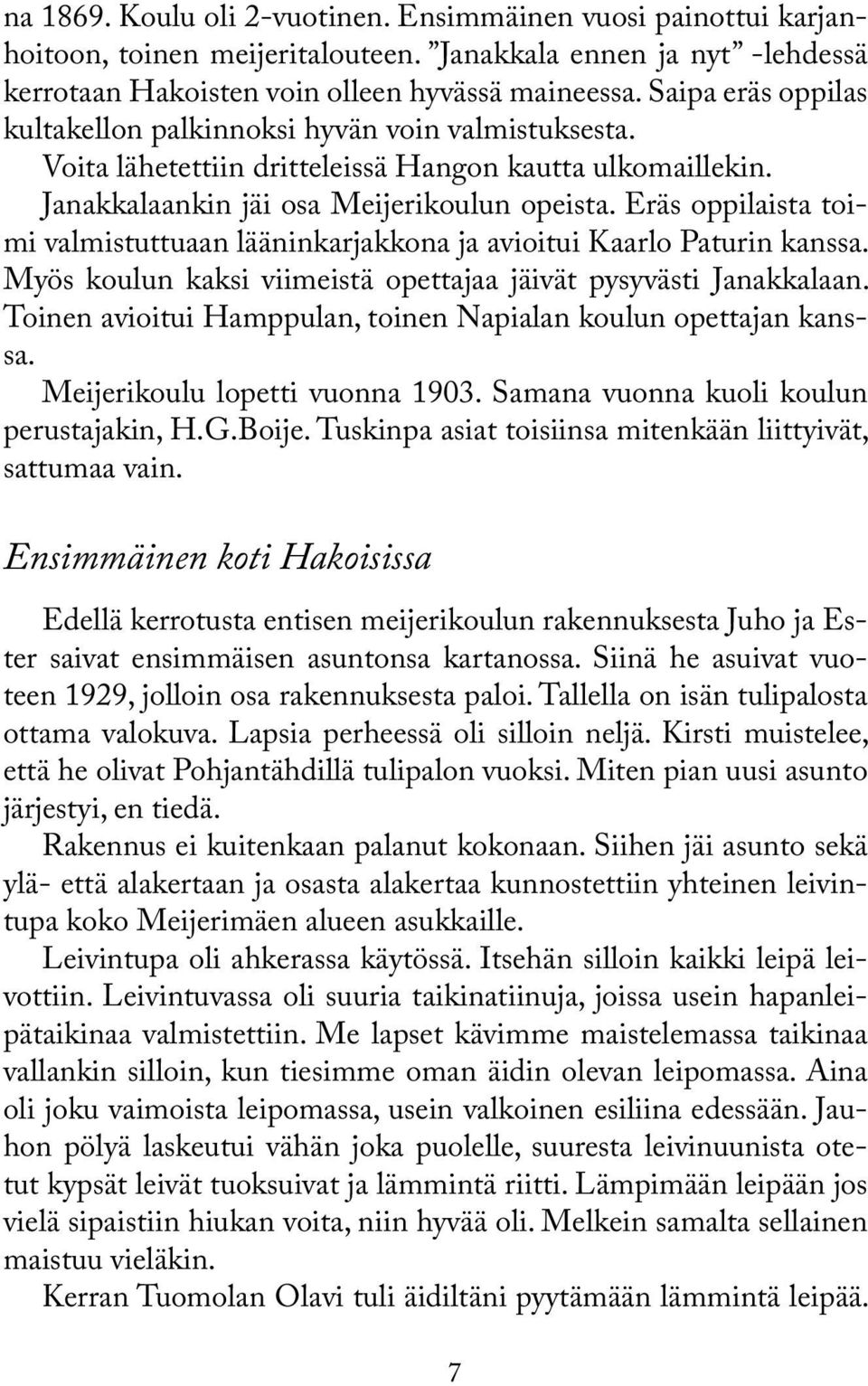 Eräs oppilaista toimi valmistuttuaan lääninkarjakkona ja avioitui Kaarlo Paturin kanssa. Myös koulun kaksi viimeistä opettajaa jäivät pysyvästi Janakkalaan.