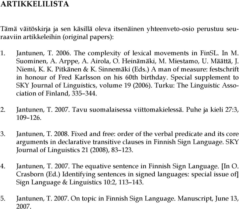 Special supplement to SKY Journal of Linguistics, volume 19 (2006). Turku: The Linguistic Association of Finland, 335 344. 2. Jantunen, T. 2007. Tavu suomalaisessa viittomakielessä.