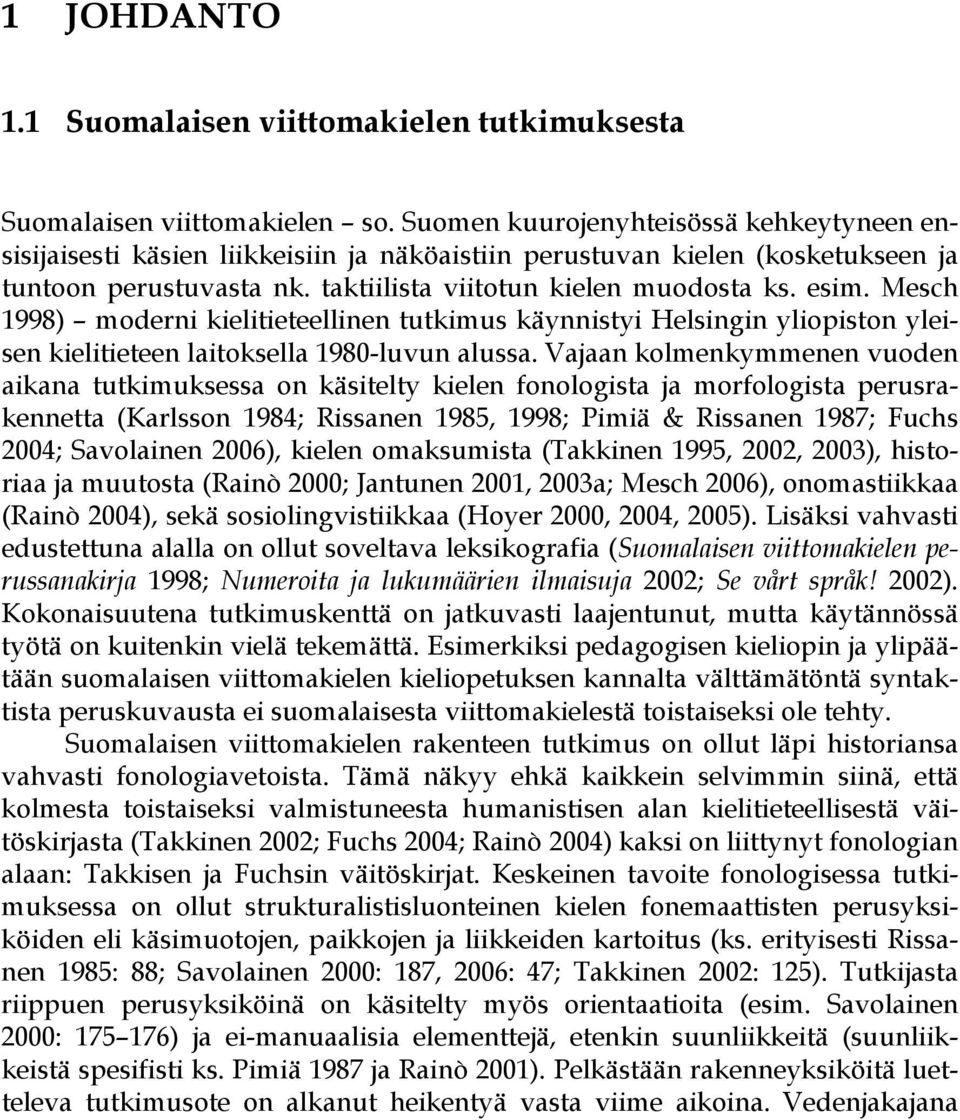 Mesch 1998) moderni kielitieteellinen tutkimus käynnistyi Helsingin yliopiston yleisen kielitieteen laitoksella 1980-luvun alussa.