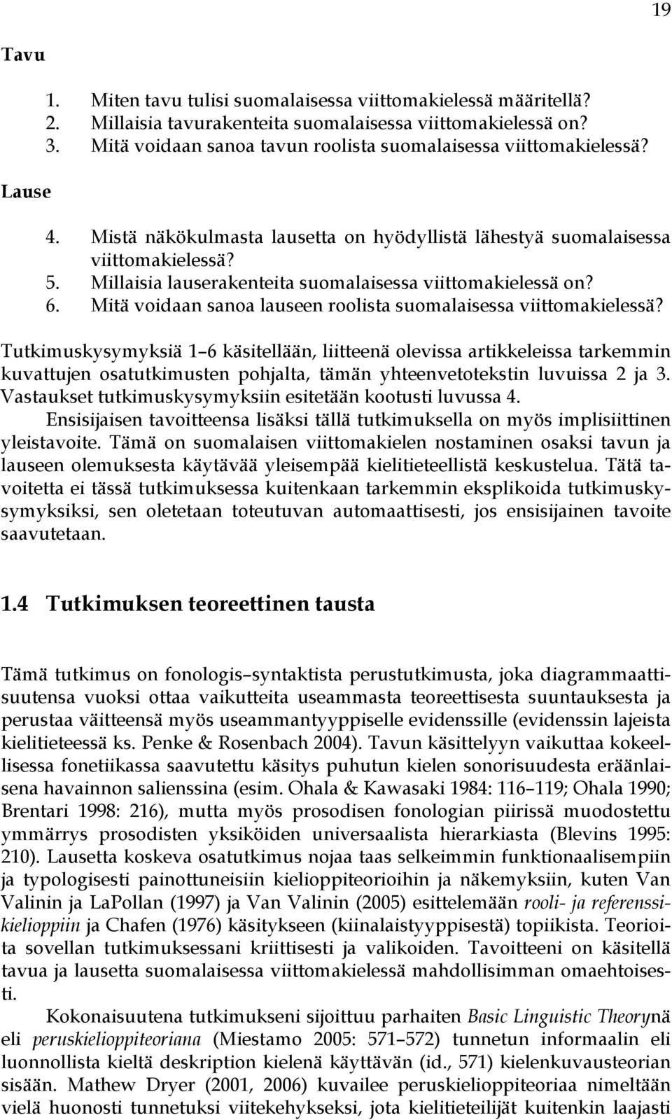 Millaisia lauserakenteita suomalaisessa viittomakielessä on? 6. Mitä voidaan sanoa lauseen roolista suomalaisessa viittomakielessä?
