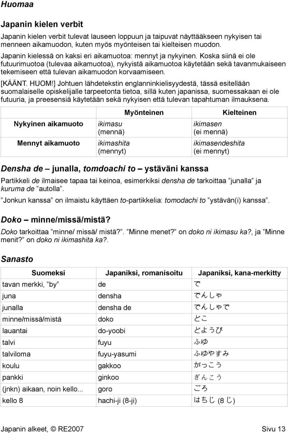 Koska siinä ei ole futuurimuotoa (tulevaa aikamuotoa), nykyistä aikamuotoa käytetään sekä tavanmukaiseen tekemiseen että tulevan aikamuodon korvaamiseen. [KÄÄNT. HUOM!