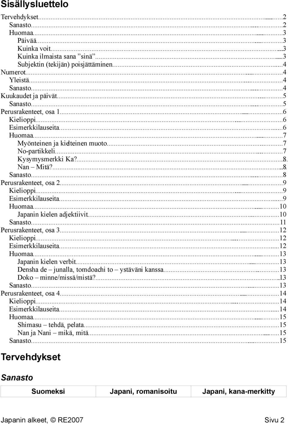 .....7 Kysymysmerkki Ka?....8 Nan Mitä?.....8 Sanasto......8 Perusrakenteet, osa 2......9 Kielioppi......9 Esimerkkilauseita......9 Huomaa......10 Japanin kielen adjektiivit......10 Sanasto.