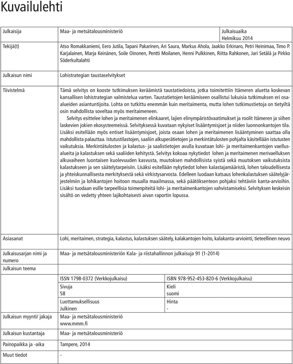 Karjalainen, Marja Keinänen, Soile Oinonen, Pentti Moilanen, Henni Pulkkinen, Riitta Rahkonen, Jari Setälä ja Pirkko Söderkultalahti Julkaisun nimi Tiivistelmä Lohistrategian taustaselvitykset Tämä