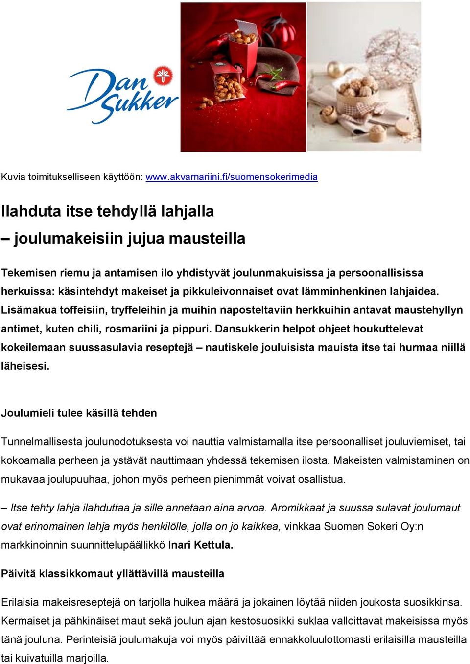 ja pikkuleivonnaiset ovat lämminhenkinen lahjaidea. Lisämakua toffeisiin, tryffeleihin ja muihin naposteltaviin herkkuihin antavat maustehyllyn antimet, kuten chili, rosmariini ja pippuri.