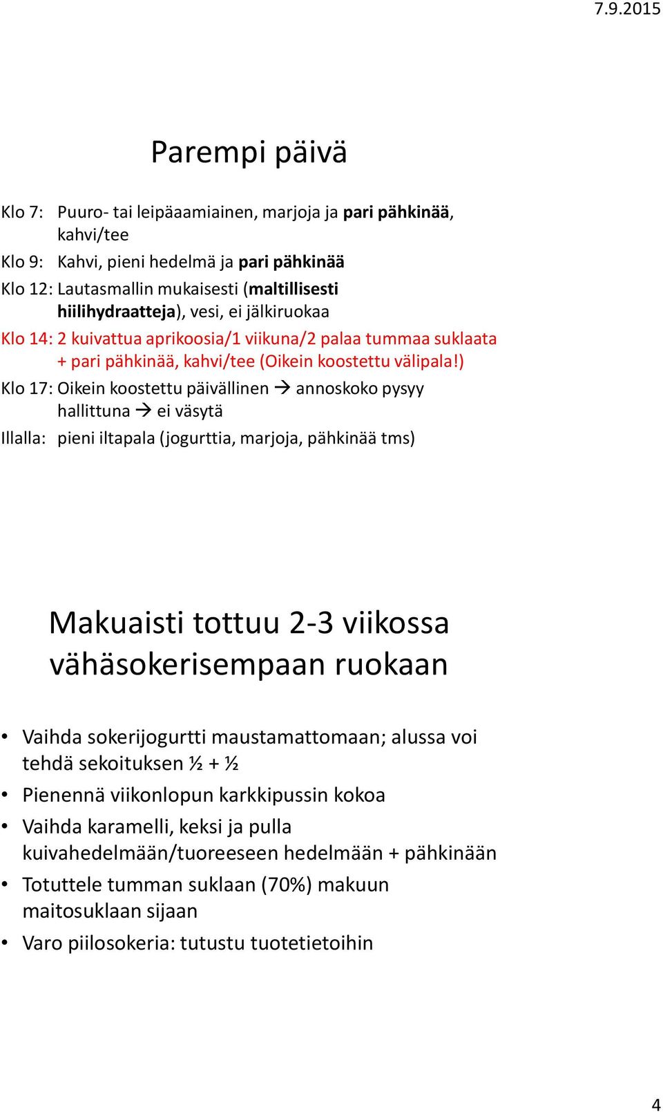 ) Klo 17: Oikein koostettu päivällinen annoskoko pysyy hallittuna ei väsytä Illalla: pieni iltapala (jogurttia, marjoja, pähkinää tms) Makuaisti tottuu 2-3 viikossa vähäsokerisempaan ruokaan Vaihda