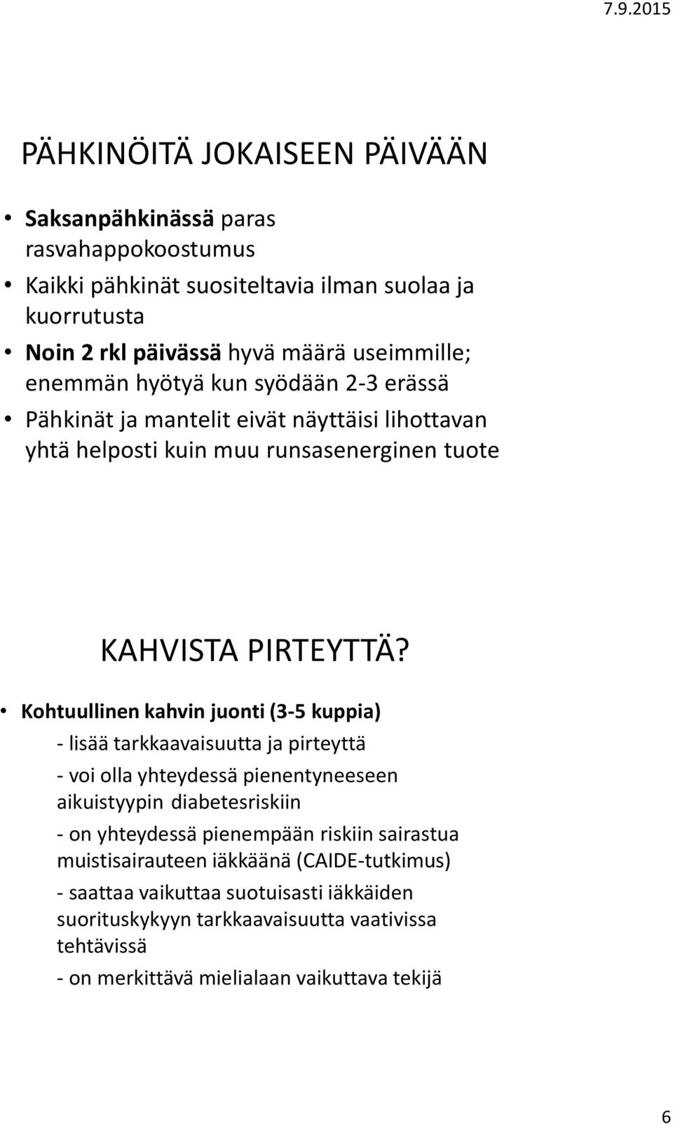 Kohtuullinen kahvin juonti (3-5 kuppia) - lisää tarkkaavaisuutta ja pirteyttä - voi olla yhteydessä pienentyneeseen aikuistyypin diabetesriskiin - on yhteydessä pienempään