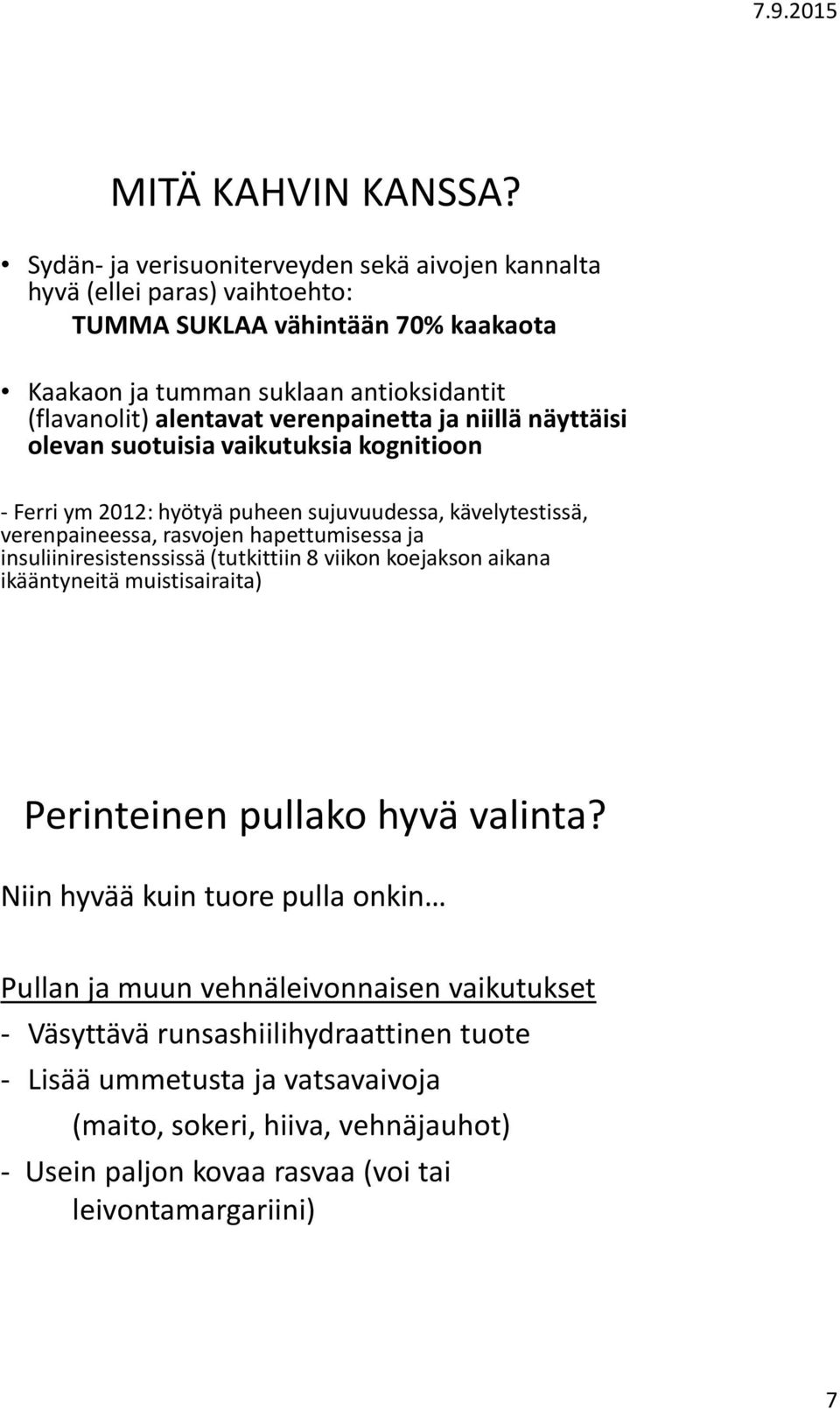 verenpainetta ja niillä näyttäisi olevan suotuisia vaikutuksia kognitioon - Ferri ym 2012: hyötyä puheen sujuvuudessa, kävelytestissä, verenpaineessa, rasvojen hapettumisessa ja