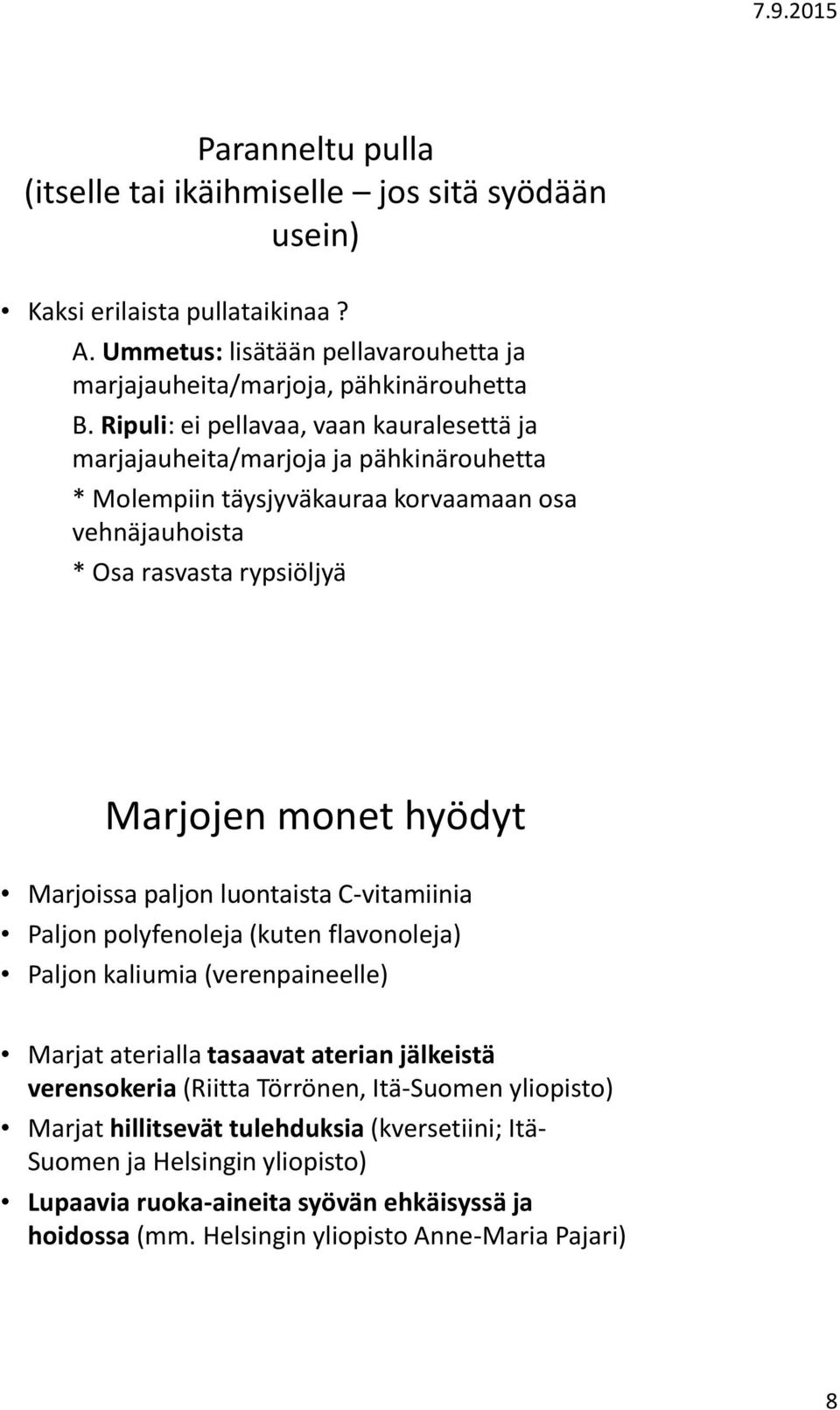 Marjoissa paljon luontaista C-vitamiinia Paljon polyfenoleja (kuten flavonoleja) Paljon kaliumia (verenpaineelle) Marjat aterialla tasaavat aterian jälkeistä verensokeria (Riitta Törrönen,