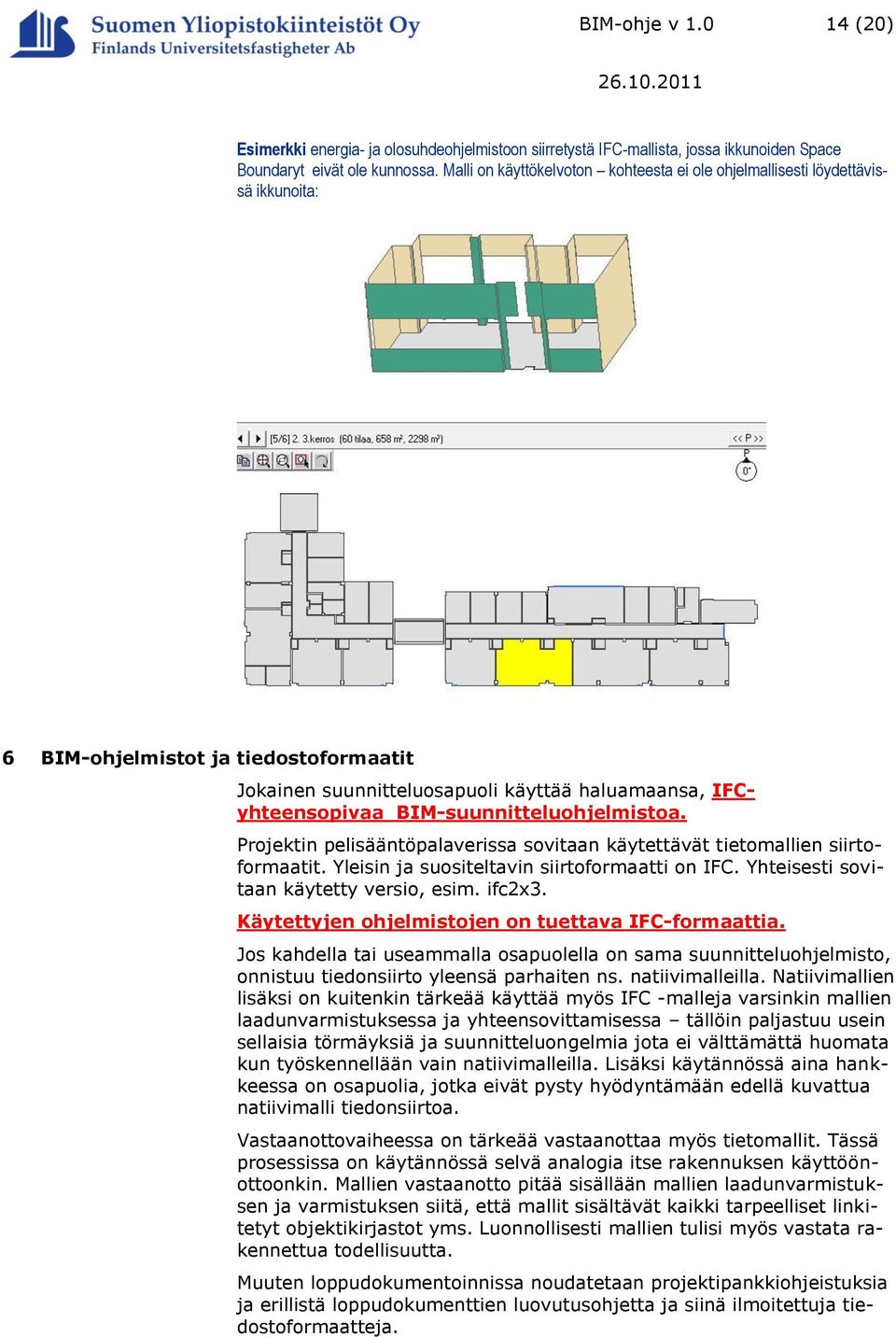 BIM-suunnitteluohjelmistoa. Projektin pelisääntöpalaverissa sovitaan käytettävät tietomallien siirtoformaatit. Yleisin ja suositeltavin siirtoformaatti on IFC.