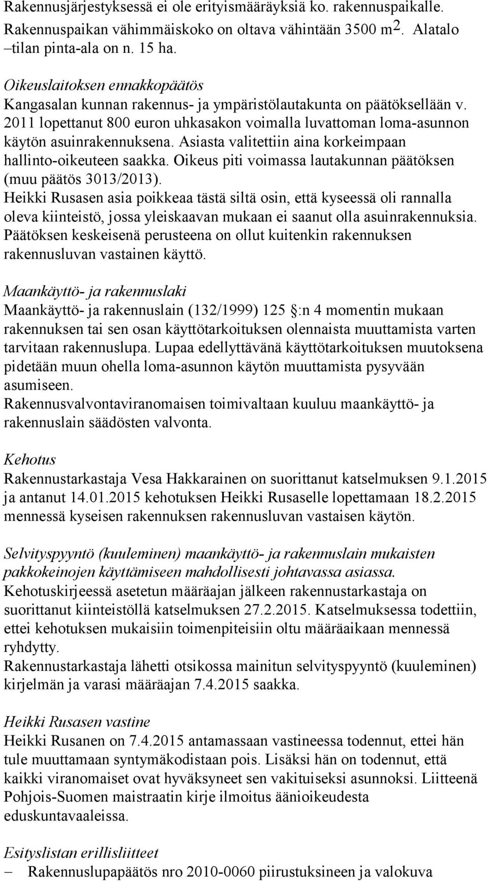 Asiasta valitettiin aina korkeimpaan hallinto-oikeuteen saakka. Oikeus piti voimassa lautakunnan päätöksen (muu päätös 3013/2013).