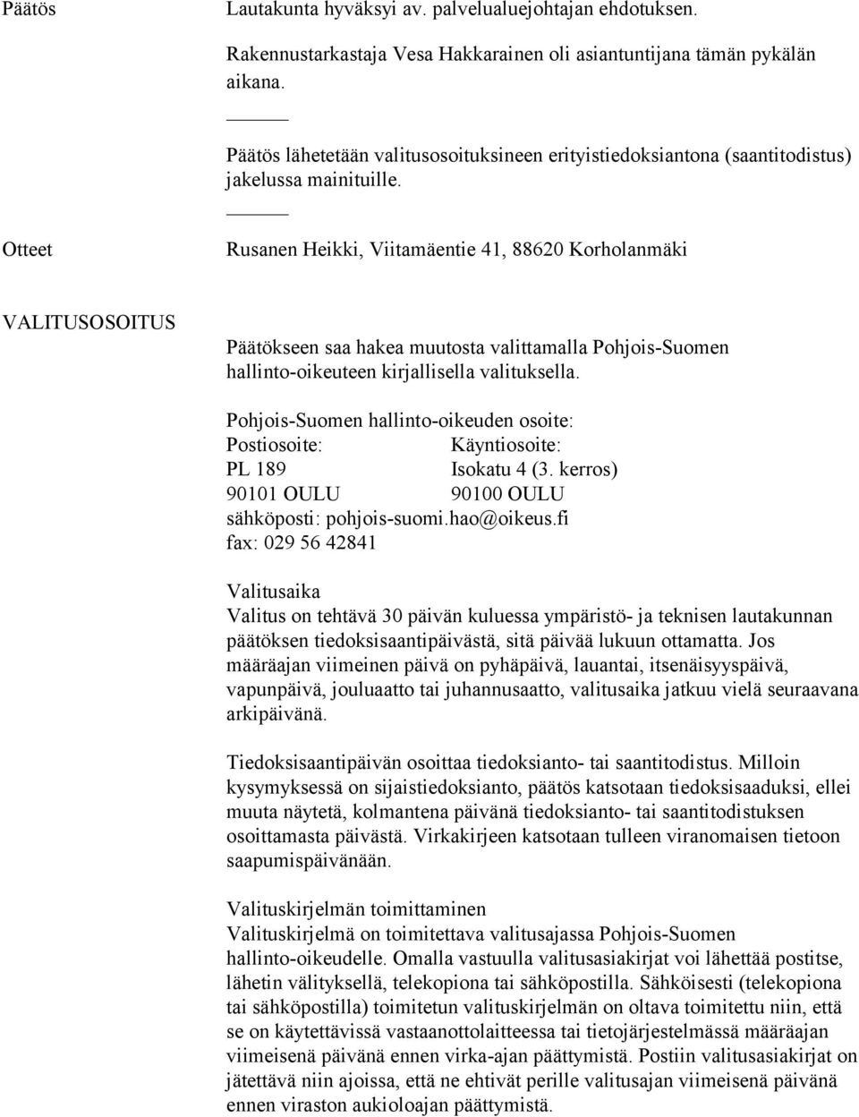 Otteet Rusanen Heikki, Viitamäentie 41, 88620 Korholanmäki VALITUSOSOITUS Päätökseen saa hakea muutosta valittamalla Pohjois-Suomen hallinto-oikeuteen kirjallisella valituksella.